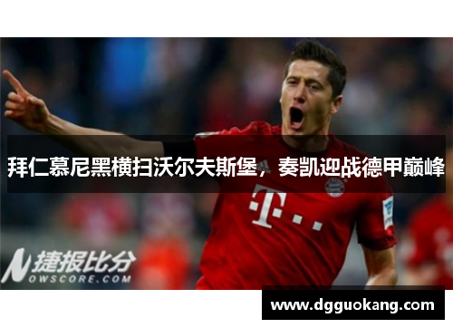 拜仁慕尼黑横扫沃尔夫斯堡，奏凯迎战德甲巅峰