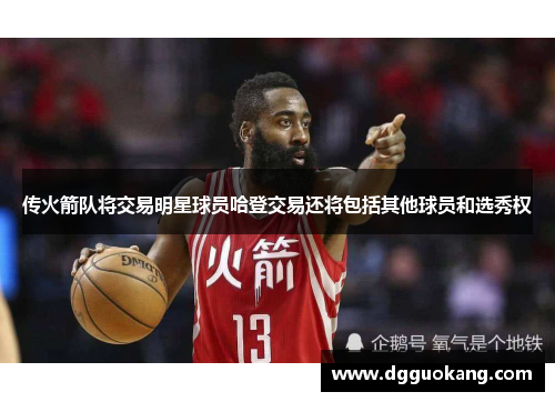 传火箭队将交易明星球员哈登交易还将包括其他球员和选秀权