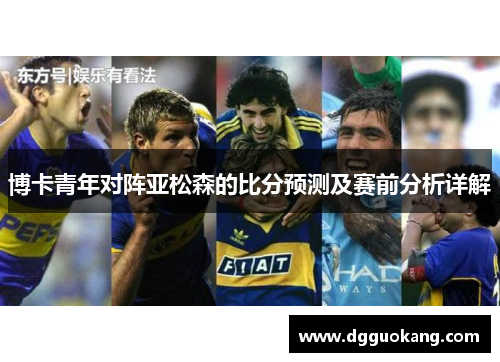 博卡青年对阵亚松森的比分预测及赛前分析详解