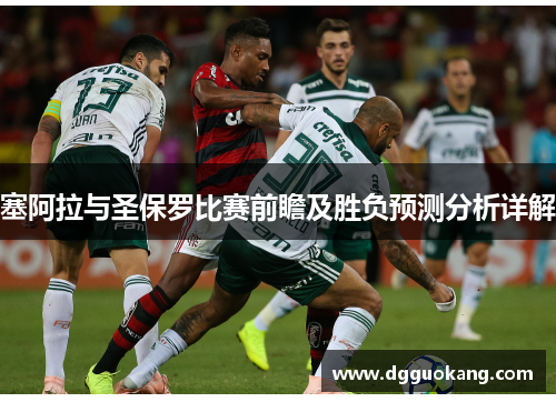 塞阿拉与圣保罗比赛前瞻及胜负预测分析详解