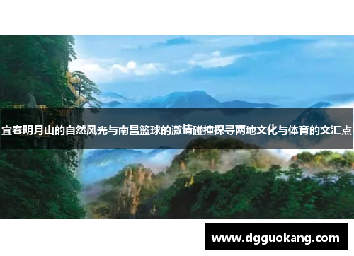 宜春明月山的自然风光与南昌篮球的激情碰撞探寻两地文化与体育的交汇点