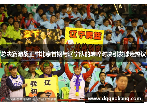 总决赛激战正酣北京首钢与辽宁队的巅峰对决引发球迷热议