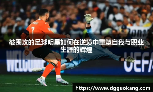 被围攻的足球明星如何在逆境中重塑自我与职业生涯的辉煌