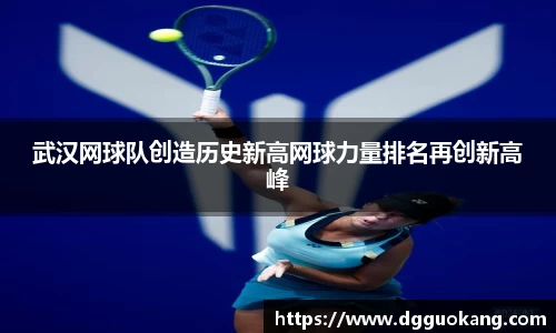 武汉网球队创造历史新高网球力量排名再创新高峰