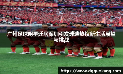 广州足球明星迁居深圳引发球迷热议新生活展望与挑战